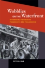 Wobblies on the Waterfront : Interracial Unionism in Progressive-Era Philadelphia - eBook