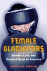 Female Gladiators : Gender, Law, and Contact Sport in America - eBook