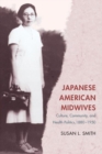 Japanese American Midwives : Culture, Community, and Health Politics, 1880-1950 - eBook