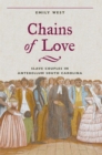 Chains of Love : Slave Couples in Antebellum South Carolina - eBook