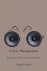 Sonic Persuasion : Reading Sound in the Recorded Age - eBook