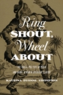 Ring Shout, Wheel About : The Racial Politics of Music and Dance in North American Slavery - eBook