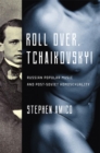 Roll Over, Tchaikovsky! : Russian Popular Music and Post-Soviet Homosexuality - eBook