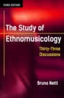 The Study of Ethnomusicology : Thirty-Three Discussions - eBook