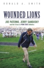 Wounded Lions : Joe Paterno, Jerry Sandusky, and the Crises in Penn State Athletics - eBook