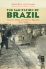 The Sanitation of Brazil : Nation, State, and Public Health, 1889-1930 - eBook
