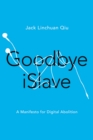Goodbye iSlave : A Manifesto for Digital Abolition - eBook