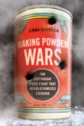 Baking Powder Wars : The Cutthroat Food Fight that Revolutionized Cooking - eBook