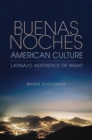 Buenas Noches, American Culture : Latina/o Aesthetics of Night - eBook
