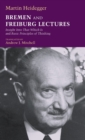 Bremen and Freiburg Lectures : Insight Into That Which Is and Basic Principles of Thinking - Book