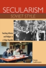 Secularism Soviet Style : Teaching Atheism and Religion in a Volga Republic - eBook