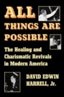 All Things Are Possible : The Healing and Charismatic Revivals in Modern America - eBook