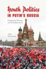 Youth Politics in Putin's Russia : Producing Patriots and Entrepreneurs - Book