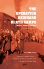 The Operation Reinhard Death Camps, Revised and Expanded Edition : Belzec, Sobibor, Treblinka - eBook