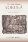 Arts of Being Yoruba : Divination, Allegory, Tragedy, Proverb, Panegyric - eBook