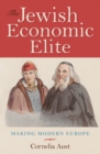 The Jewish Economic Elite : Making Modern Europe - eBook