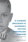 A Cuban Refugee's Journey to the American Dream : The Power of Education - eBook