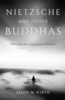 Nietzsche and Other Buddhas : Philosophy after Comparative Philosophy - eBook