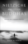 Nietzsche and Other Buddhas : Philosophy after Comparative Philosophy - eBook