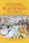 Styling Blackness in Chile : Music and Dance in the African Diaspora - eBook