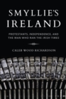 Smyllie's Ireland : Protestants, Independence, and the Man Who Ran the Irish Times - eBook