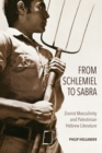 From Schlemiel to Sabra : Zionist Masculinity and Palestinian Hebrew Literature - Book