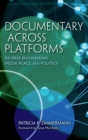 Documentary Across Platforms : Reverse Engineering Media, Place, and Politics - eBook