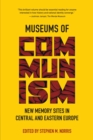 Museums of Communism : New Memory Sites in Central and Eastern Europe - Book