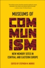 Museums of Communism : New Memory Sites in Central and Eastern Europe - eBook
