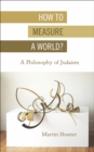 How to Measure a World? : A Philosophy of Judaism - eBook