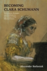 Becoming Clara Schumann : Performance Strategies and Aesthetics in the Culture of the Musical Canon - Book