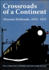 Crossroads of a Continent : Missouri Railroads, 1851-1921 - eBook