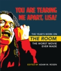 You Are Tearing Me Apart, Lisa! : The Year's Work on The Room, the Worst Movie Ever Made - Book
