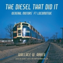 The Diesel That Did It : General Motors' FT Locomotive - Book