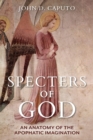 Specters of God : An Anatomy of the Apophatic Imagination - Book