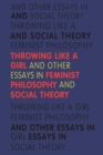 Throwing Like a Girl : And Other Essays in Feminist Philosophy and Social Theory - Book