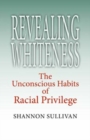 Revealing Whiteness : The Unconscious Habits of Racial Privilege - Book