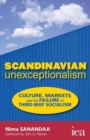 Scandinavian Unexceptionalism : Culture, Markets and the Failure of Third-Way Socialism - eBook