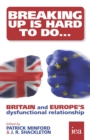 Breaking Up Is Hard To Do: Britain and Europe's Dysfunctional Relationship : Britain and Europe's Dysfunctional Relationship - eBook
