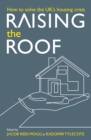 Raising the Roof: How to Solve the United Kingdom's Housing Crisis : How to Solve the United Kingdom's Housing Crisis - eBook