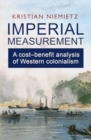 Imperial Measurement : A Cost–Benefit Analysis of Western Colonialism - Book