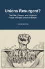 Unions Resurgent? The Past, Present and Uncertain Future of Trade Unions in Britain : The Past, Present and Uncertain Future of Trade Unions in Britain - eBook