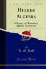 Higher Algebra : A Sequel to Elementary Algebra for Schools - eBook