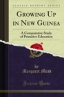 Growing Up in New Guinea : A Comparative Study of Primitive Education - eBook
