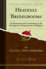 Heavenly Bridegrooms : An Unintentional Contribution to the Erotogenetic Interpretation of Religion - eBook