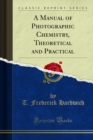A Manual of Photographic Chemistry, Theoretical and Practical - eBook