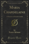 Maria Chapdelaine : A Romance of French Canada - eBook