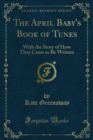 The April Baby's Book of Tunes : With the Story of How They Came to Be Written - eBook