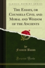 The Essays, or Counsels Civil and Moral and Wisdom of the Ancients - eBook