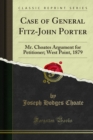 Case of General Fitz-John Porter : Mr. Choates Argument for Petitioner; West Point, 1879 - eBook